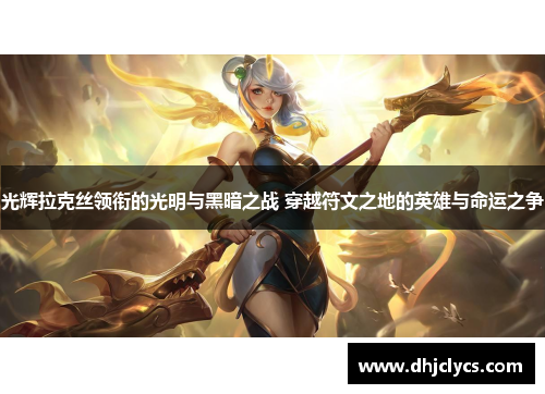 光辉拉克丝领衔的光明与黑暗之战 穿越符文之地的英雄与命运之争